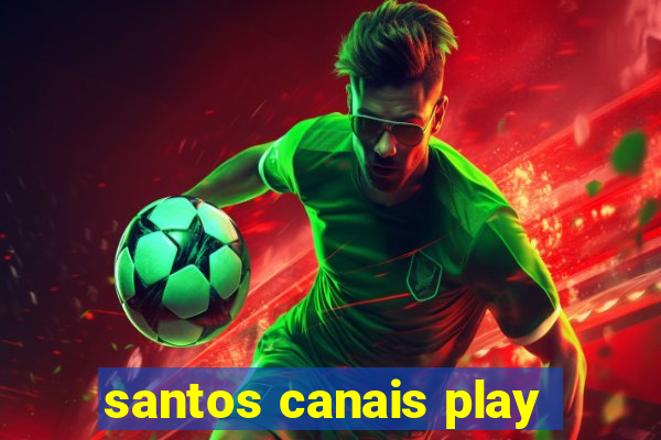 santos canais play